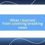 What I learned from covering breaking news