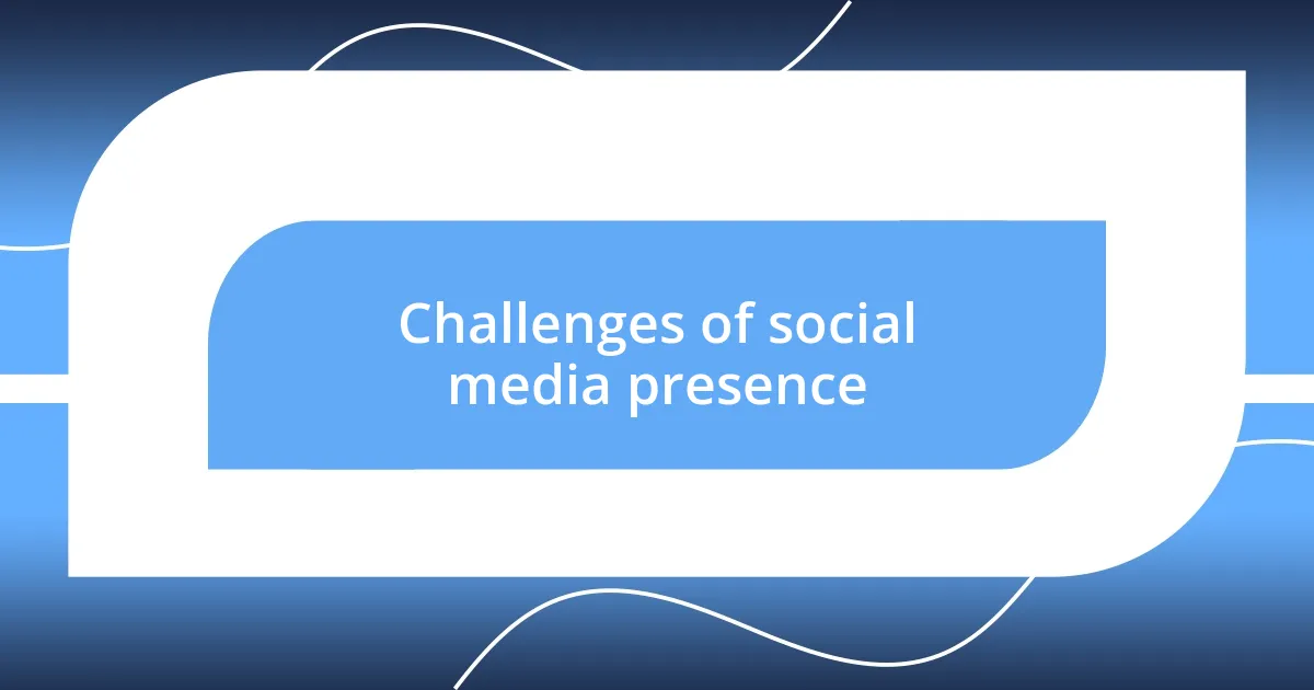 Challenges of social media presence