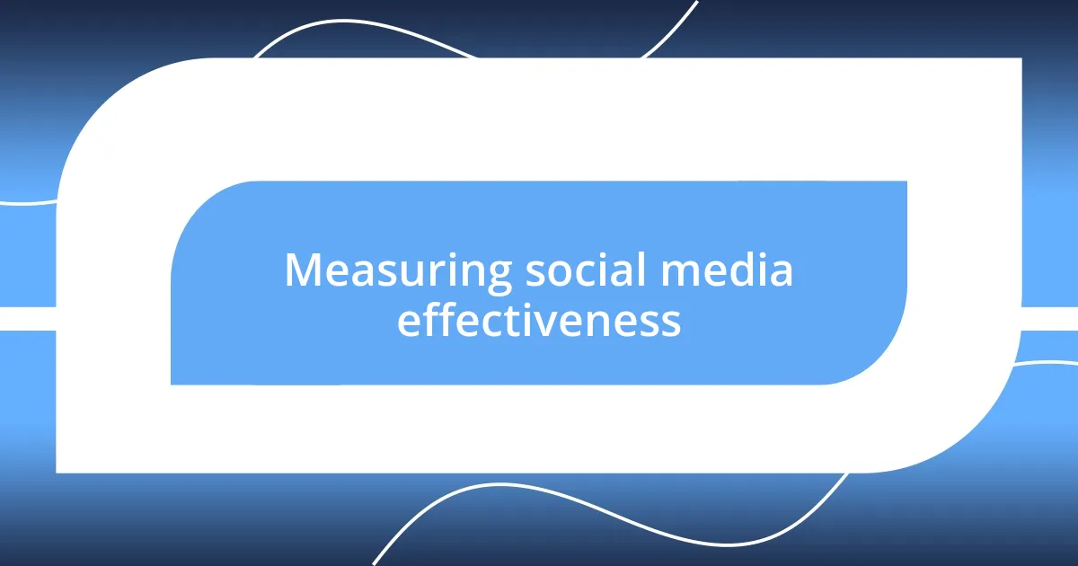 Measuring social media effectiveness
